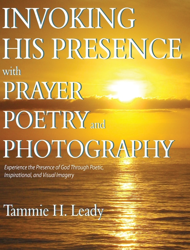 Front cover_Invoking His Presence With Prayer, Poetry, and Photography