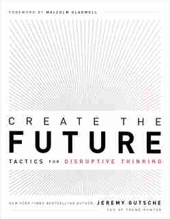 Create The Future + The Innovation Handbook: Tactics For Disruptive Thinking by Jeremy Gutsche