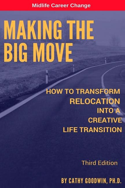 Making The Big Move - 3rd Edition: How To Transform Relocation Into A Creative Life Transition