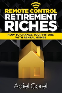Remote Control Retirement Riches: How To Change Your Future With Rental Homes