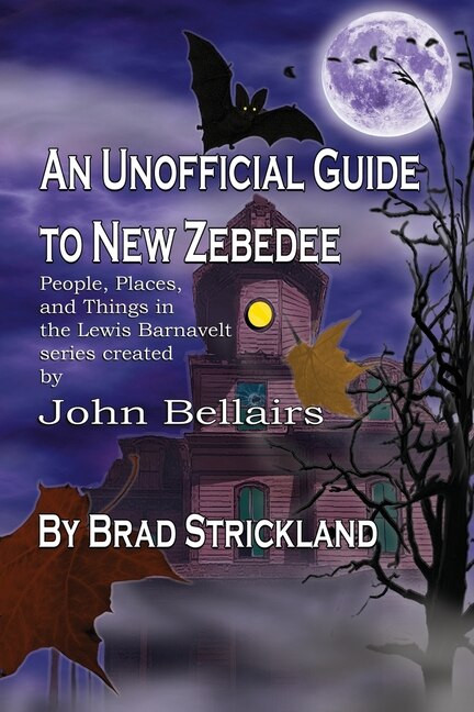 An Unofficial Guide To New Zebedee: People, Places, And Things In The Lewis Barnavelt Series Created By John Bellairs