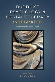 Buddhist Psychology and Gestalt Therapy Integrated: Psychotherapy for the 21st Century