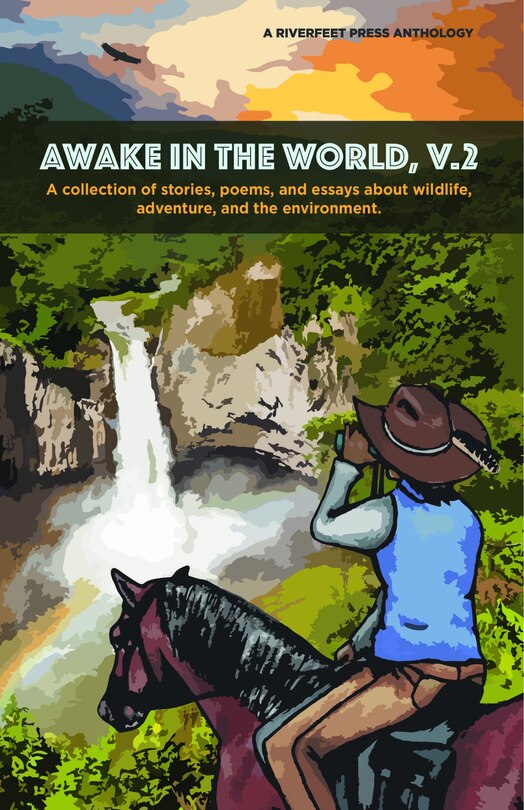 Awake In The World, Volume Two: A Collection Of Stories, Essays And Poems About Wildlife, Adventure And The Environment