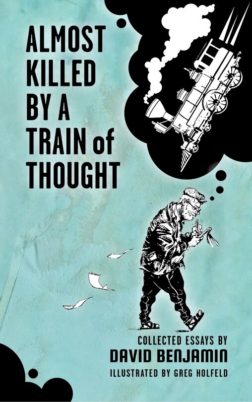 Almost Killed by a Train of Thought: Collected Essays by David Benjamin