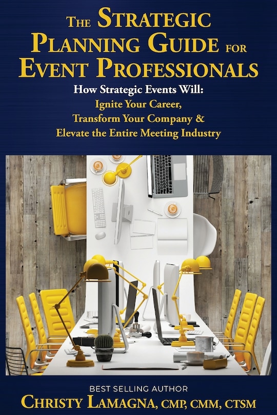 The Strategic Planning Guide for Event Professionals: How Strategic Events Will: Ignite Your Career, Transform Your Company & Elevate the Entire Meeting Industry