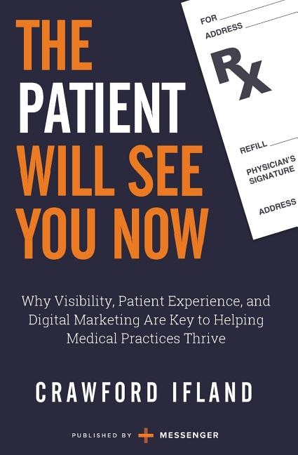 The Patient Will See You Now: Why Visibility, Patient Experience, and Digital Marketing Are Key to Helping Medical Practices Thrive