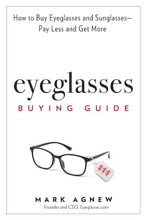 Eyeglasses Buying Guide: How to Buy Eyeglasses and Sunglasses -- Pay Less and Get More