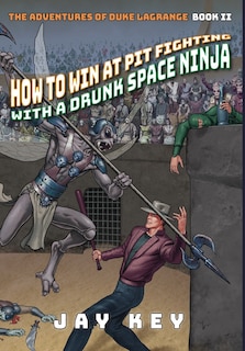 Front cover_How to Win at Pit Fighting with a Drunk Space Ninja