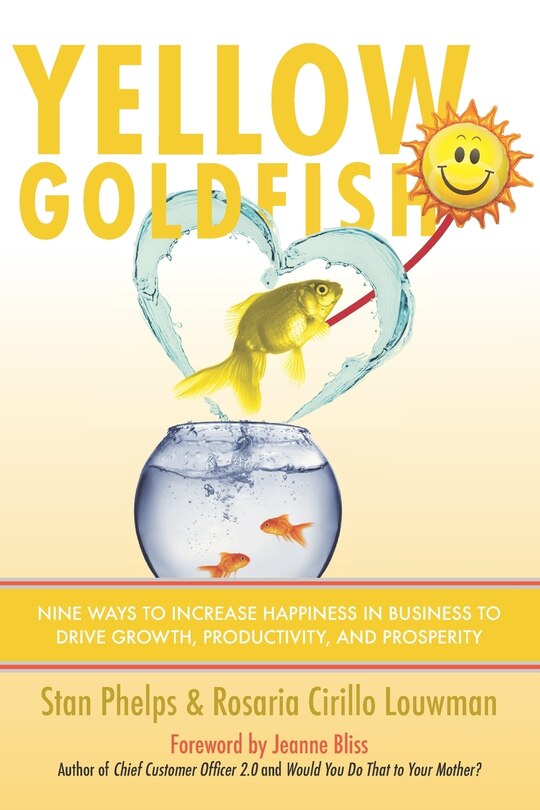 Yellow Goldfish: Nine Ways to Increase Happiness in Business to Drive Growth, Productivity, and Prosperity