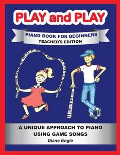 Play and Play Piano Book for Beginners: Learn How to Teach the Piano Using a Fun and Easy Method TEACHER EDITION