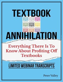Texthbook Annihilation - Complete Webinar Transcripts (FBA Mastery Transcript Series): Everything There Is To Know About Profiting From Textbooks, A Guide For Amazon Sellers