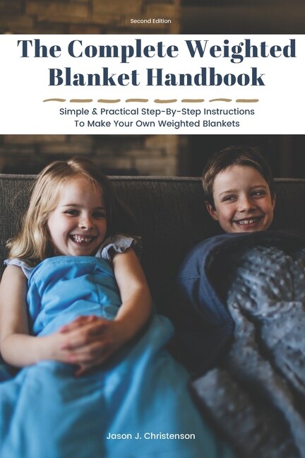 The Complete Weighted Blanket Handbook Simple Practical Step by step Instructions To Make Your Own Weighted Blankets Book By Jason J Christenson tp Indigo