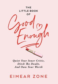 The Little Book of Good Enough: Quiet Your Inner Critic, Ditch the Doubt, and Own Your Worth