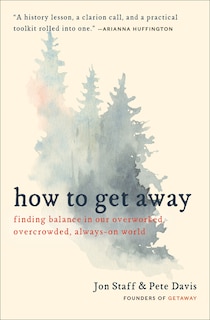 How To Get Away: Finding Balance In Our Overworked, Overcrowded, Always-on World