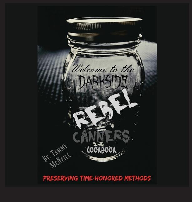 Rebel Canners Cookbook: Preserving Time Honored Methods