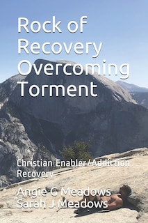 Rock of Recovery Overcoming Torment: Christian Enabler/Addiction Recovery