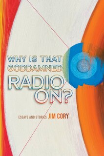 Front cover_Why is That Goddamned Radio On?