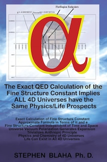 Front cover_The Exact QED Calculation of the Fine Structure Constant Implies ALL 4D Universes have the Same Physics/Life Prospects