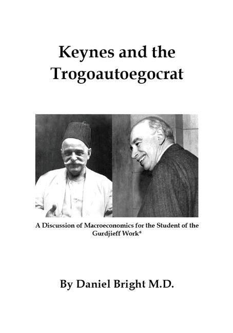 Keynes And The Trogoautoegocrat: A Discussion Of Macroeconomics For The Student Of The Gurdjieff Work