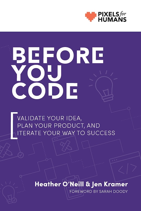 Before You Code: Validate your idea, plan your product, and iterate your way to success