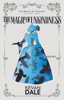The Magic of Unkindness: The Books of Conjury, Volume One