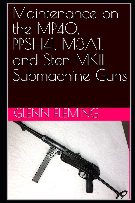 Front cover_Maintenance on the MP40, PPSH41, M3A1, and Sten MKII Submachine Guns