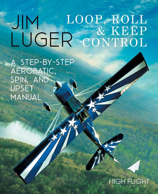 Front cover_Loop, Roll, and Keep Control - A Step-By-Step Aerobatic, Spin, and Upset Manual