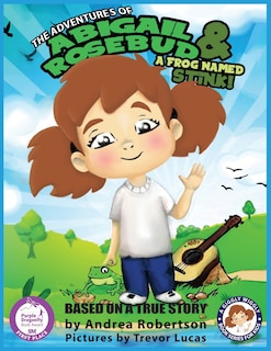 Front cover_The Adventures Of Abigail Rosebud And A Frog Named Stink!