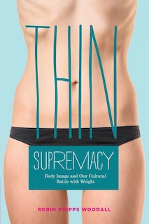 Thin Supremacy: Body Image And Our Cultural Battle With Weight