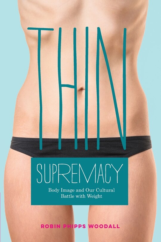 Thin Supremacy: Body Image And Our Cultural Battle With Weight