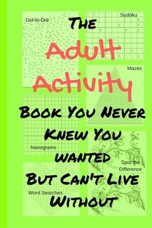 Front cover_The Adult Activity Book You Never Knew You Wanted But Can't Live Without
