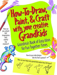 How to Draw, Paint & Craft with Your Creative Grandkids