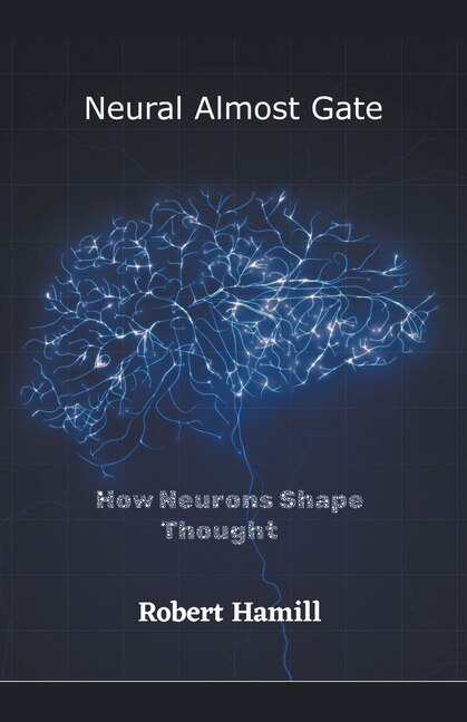 Front cover_Neural Almost Gate How Neurons Shape Thought