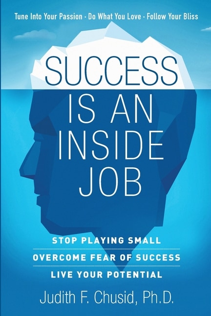 Success Is An Inside Job: Overcome Fear of Success - Live Your Potential