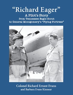 Front cover_Richard Eager A Pilot's Story from Tennessee Eagle Scout to General Montgomery's Flying Fortress