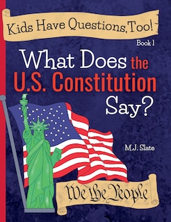 Front cover_Kids Have Questions, Too! What Does the U.S. Constitution Say?