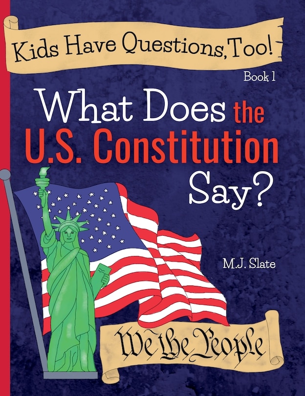 Front cover_Kids Have Questions, Too! What Does the U.S. Constitution Say?