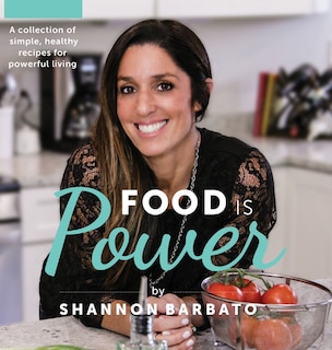 Food Is Power: A collection of simple, healthy recipes for powerful living