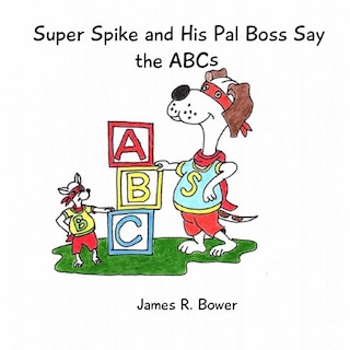 Front cover_Super Spike and His Pal Boss Say the ABCs