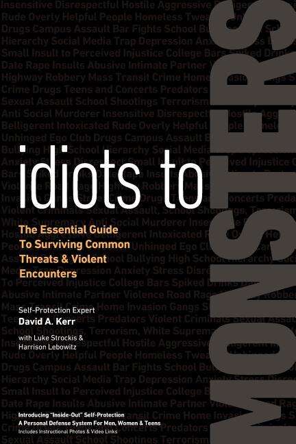 Idiots To Monsters: The Essential Guide To Surviving Common Threats And Violent Encounters