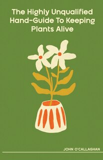 Front cover_The Highly Unqualified Hand-Guide To Keeping Plants Alive