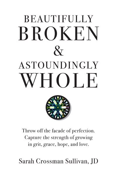 Beautifully Broken & Astoundingly Whole: Throw Off The Façade Of Perfection. Capture The Strength Of Growing In Grit, Grace, Hope, And Love.