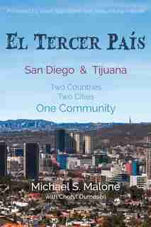 El Tercer País: San Diego & Tijuana: Two Countries, Two Cities, One Community de Michael S. Malone