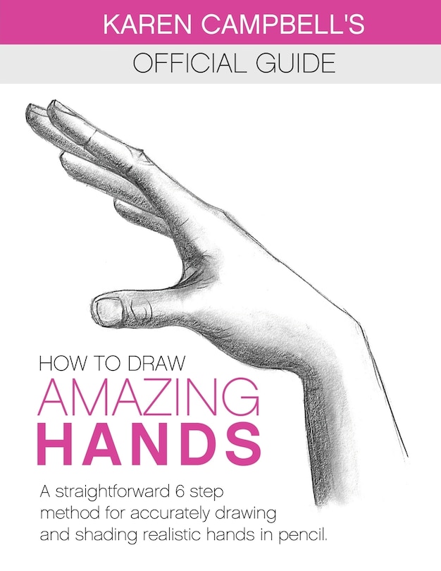 How to Draw AMAZING Hands: A Straightforward 6 Step Method for Accurately Drawing and Shading Realistic Hands in Pencil.