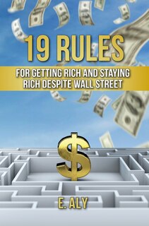 Front cover_19 Rules for Getting Rich and Staying Rich Despite Wall Street