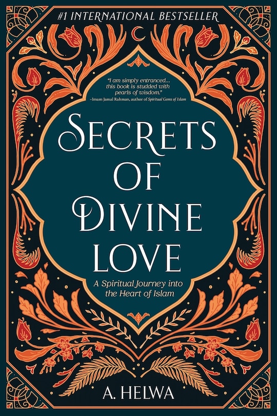 Secrets Of Divine Love: A Spiritual Journey Into The Heart Of Islam