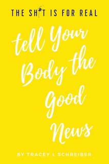 Couverture_The Sh*t Is For Real Tell Your Body The Good News