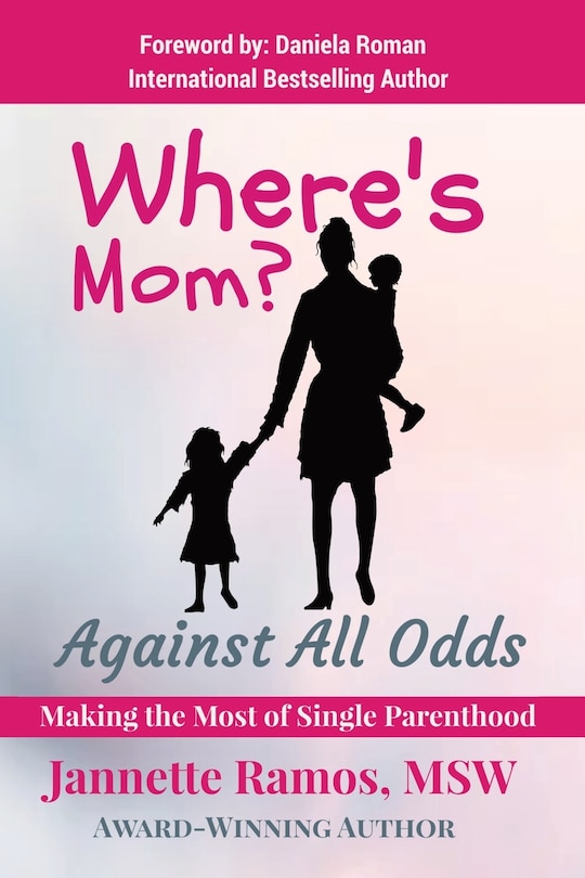 Where's Mom?: Against All Odds Making The Most of Single Parenthood