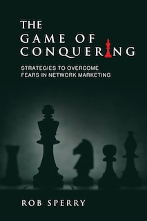 The Game of Conquering: Strategies To Overcome Fears In Network Marketing