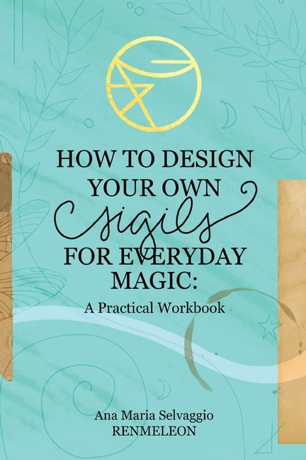 Front cover_How To Design Your Own Sigils For Everyday Magic